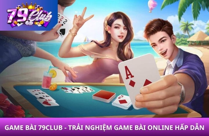 Giới thiệu về Game Bài 79Club